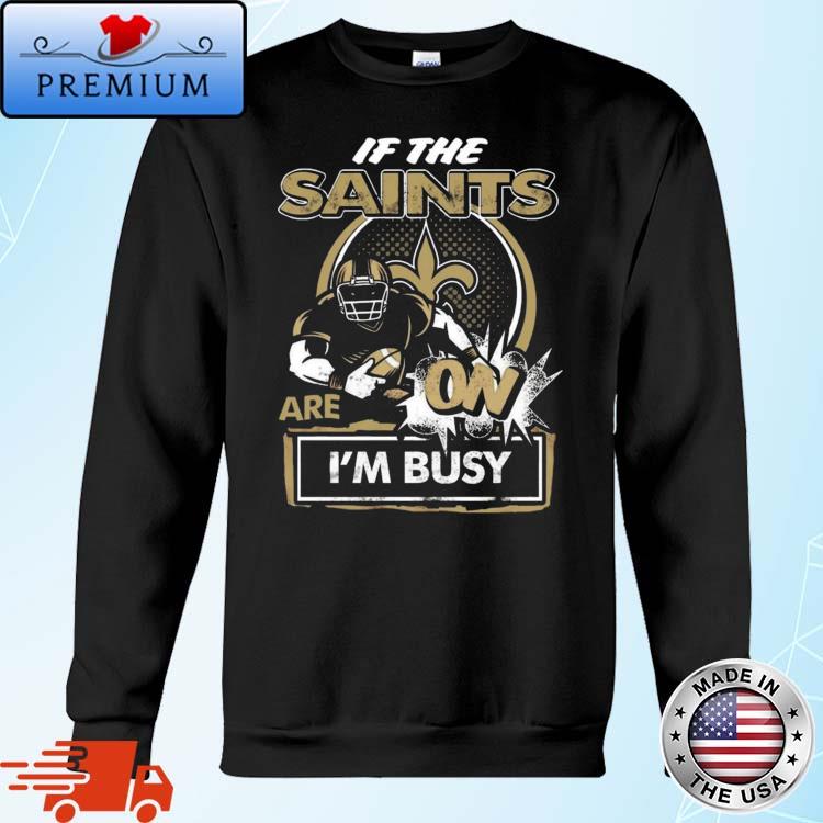 If the New Orleans Saints are on I'm busy t-shirt, hoodie, sweater and long  sleeve