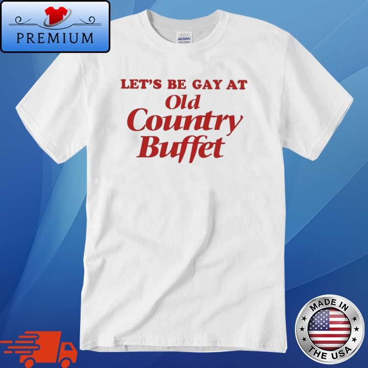 Let's Be Gay At Old Country Buffet Shirt