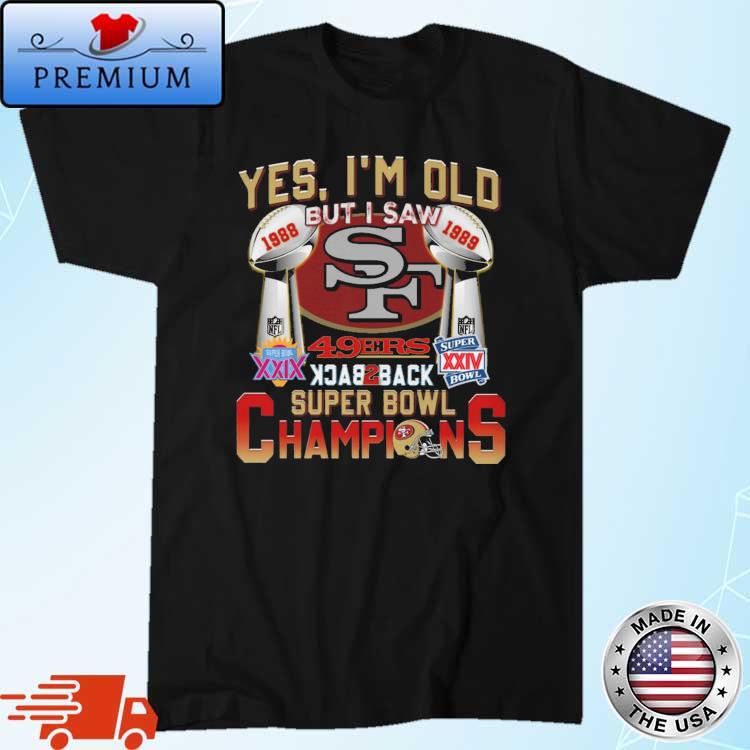 Yes Im Old But I Saw 49ers Back 2 Back Super Bowl Champions Shirt