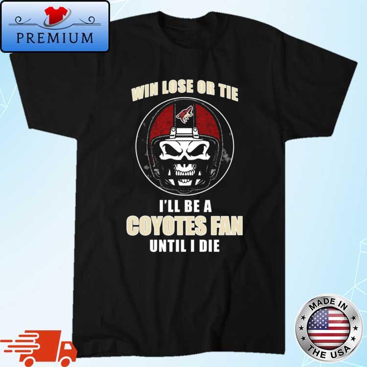 Skull Win Lose Or Tie Until I Die I'll Be A Arizona Coyotes Cardinal Fan Until I Die Shirt
