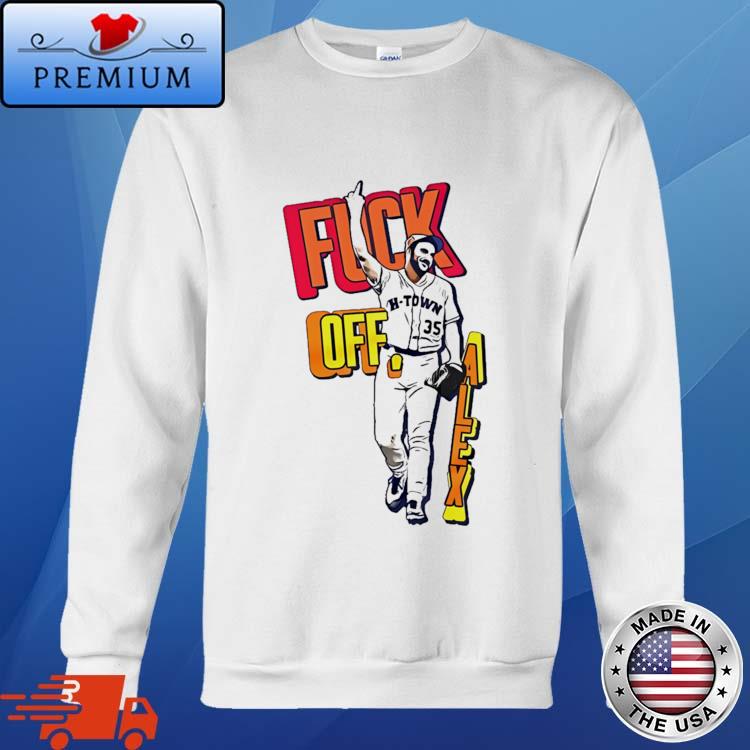 Houston Astros fuck off Alex H-Town shirt, hoodie, sweater, long sleeve and  tank top