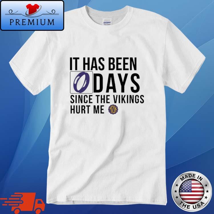 Official it Has Been 0 Days Since The Vikings Hurt Me T-Shirts, hoodie,  tank top, sweater and long sleeve t-shirt