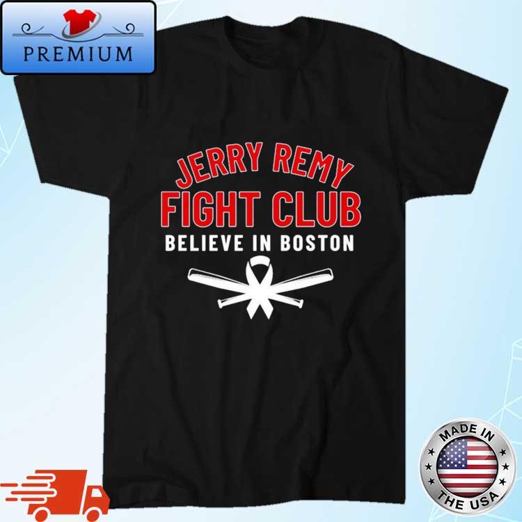 Jerry Remy Fight Club Believe In Boston 2023 shirt, hoodie, sweater, long  sleeve and tank top