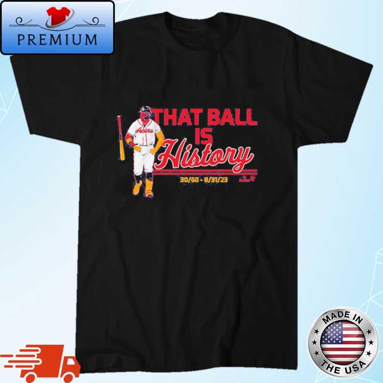 Official ronald Acuña Jr That Ball Is History Atlanta T-Shirts, hoodie,  tank top, sweater and long sleeve t-shirt