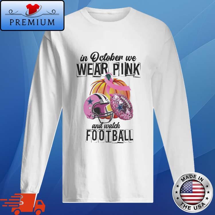 Dallas Cowboys In October We Wear Pink And Watch Football shirt, hoodie,  sweater, long sleeve and tank top