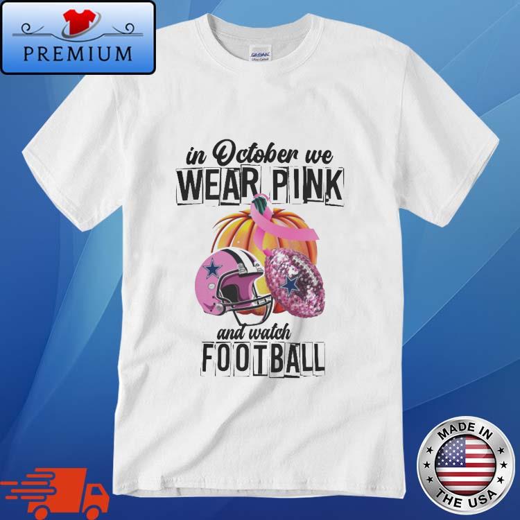 Dallas Cowboys In October We Wear Pink And Watch Football shirt, hoodie,  sweater, long sleeve and tank top