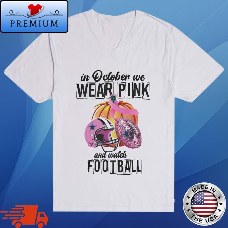 Dallas Cowboys In October We Wear Pink And Watch Football shirt,Sweater,  Hoodie, And Long Sleeved, Ladies, Tank Top