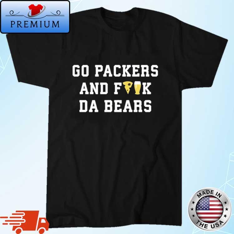 Go Packers and fuck da Bears Shirt, hoodie, sweater and long sleeve