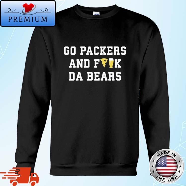 Go Packers And Fuck Da Bears T-Shirt,Sweater, Hoodie, And Long Sleeved,  Ladies, Tank Top