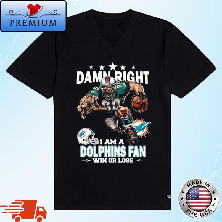 Damn Right I Am A Miami Dolphins Fan Win Or Lose T-shirt,Sweater