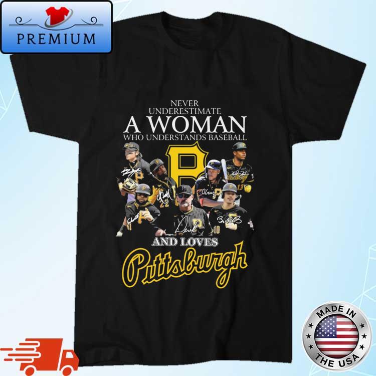 Never underestimate a woman who understands baseball and loves Pittsburgh  Pirates signatures shirt, hoodie, sweater, long sleeve and tank top