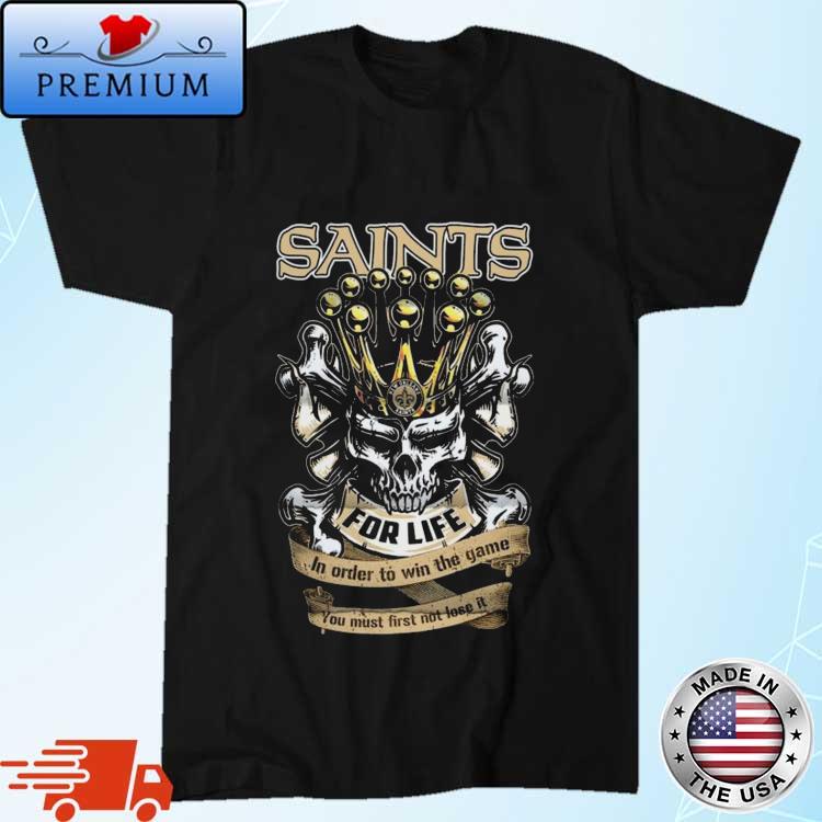 Official NFL New Orleans Saints Skull For Life In Order To Win The Game You  Must First Not Lose It shirt,Sweater, Hoodie, And Long Sleeved, Ladies,  Tank Top