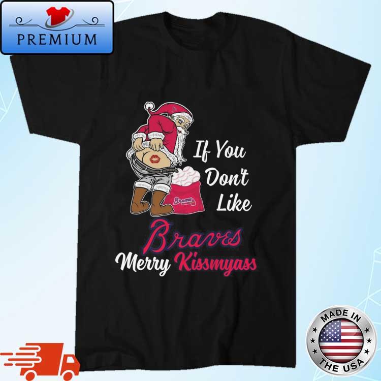 Santa Claus If You Don't Like Atlanta Braves Merry Kissmyass T Shirt