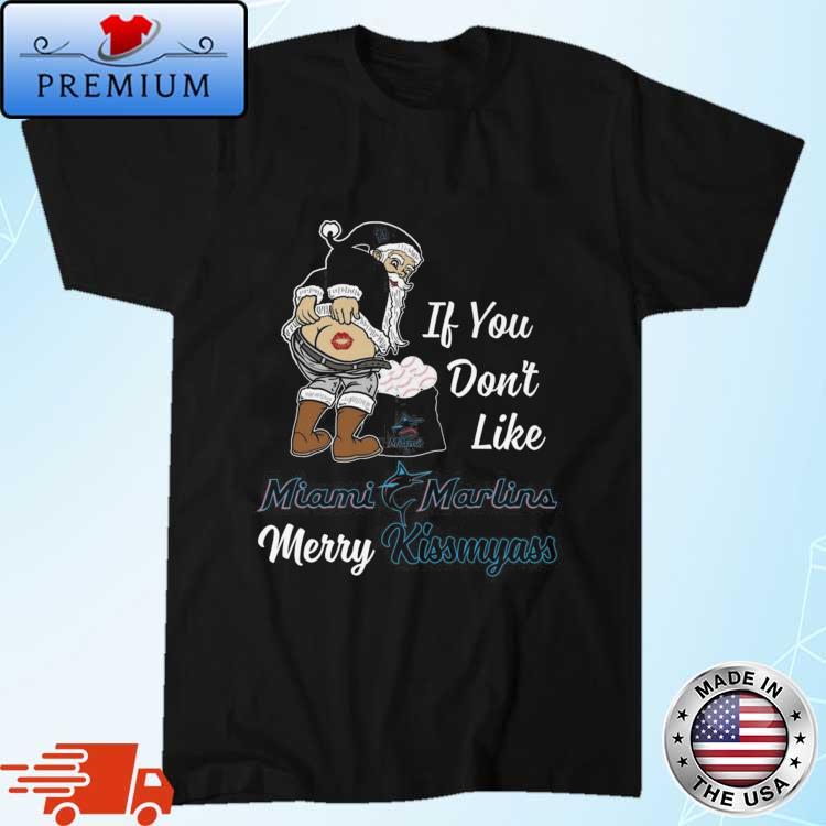 Santa Claus If You Don't Like Miami Marlins Merry Kissmyass T Shirt