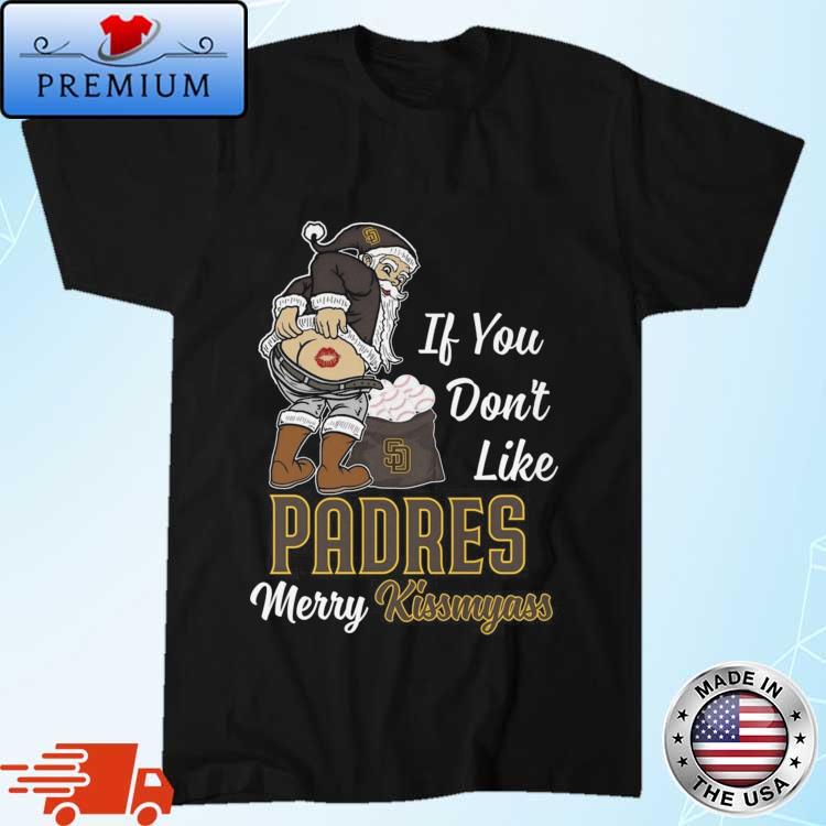 Santa Claus If You Don't Like San Diego Padres Merry Kissmyass T Shirt