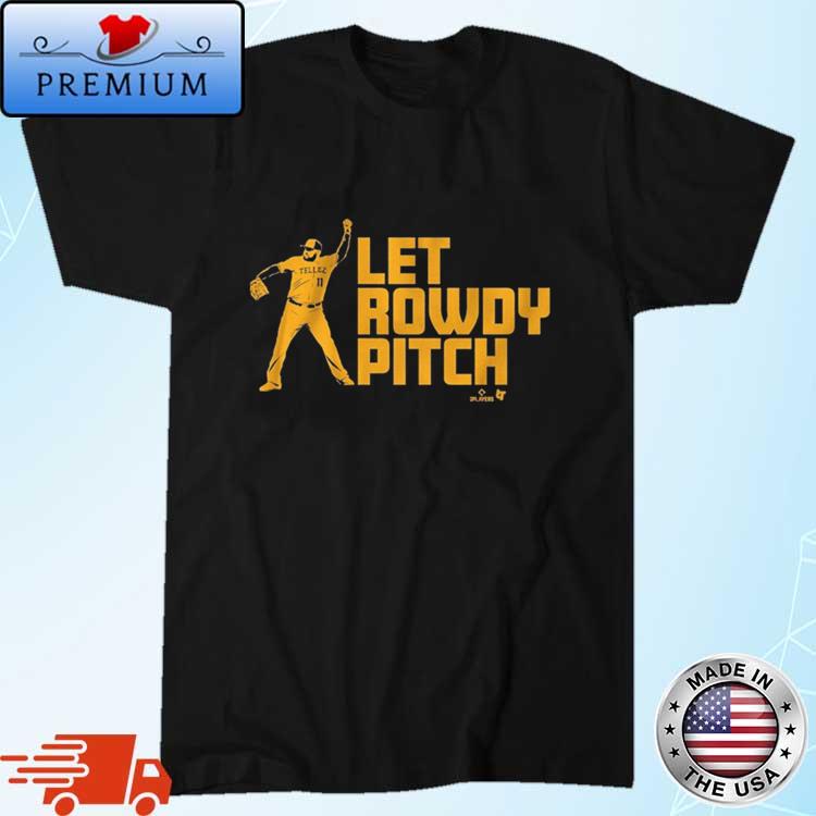 Rowdy Tellez Let Rowdy Pitch Shirt, hoodie, sweater, long sleeve and tank  top