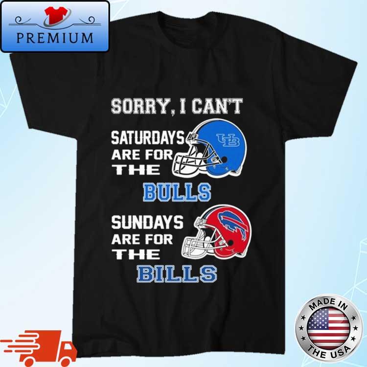 Sorry I Can'T Saturdays Are For The Buffalo Bulls Sundays Are For The Buffalo  Bills 2023 Shirt - Peanutstee