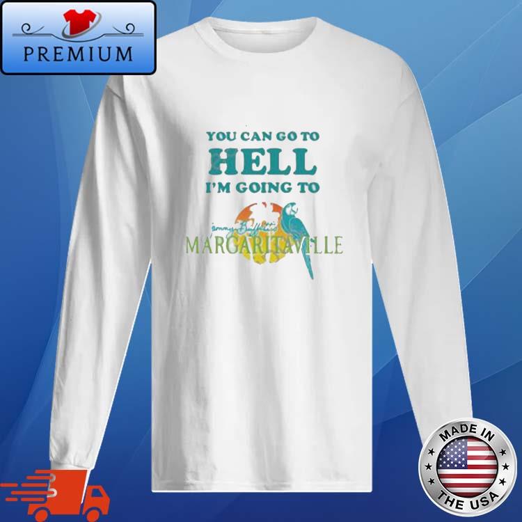 You Can Go To Hell I'm Going To Margaritaville Shirt - Lelemoon
