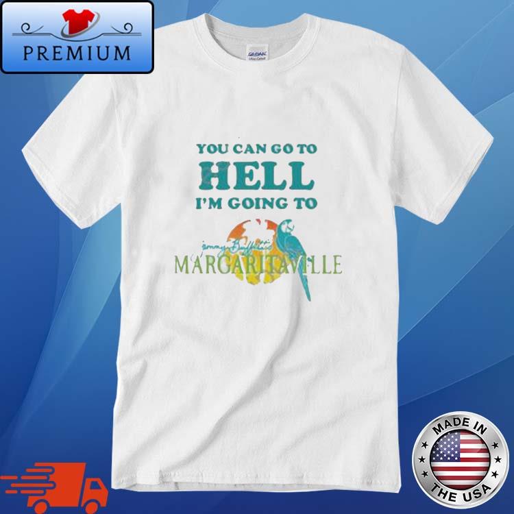 You Can Go To Hell I'm Going To Margaritaville Shirt - Lelemoon