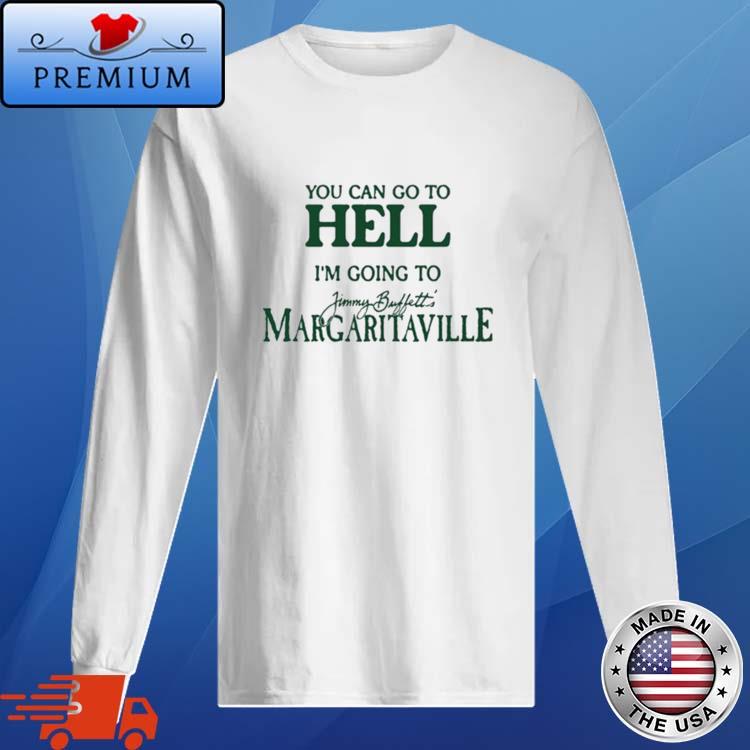 You Can Go To Hell I'm Going To Margaritaville Shirt - Lelemoon