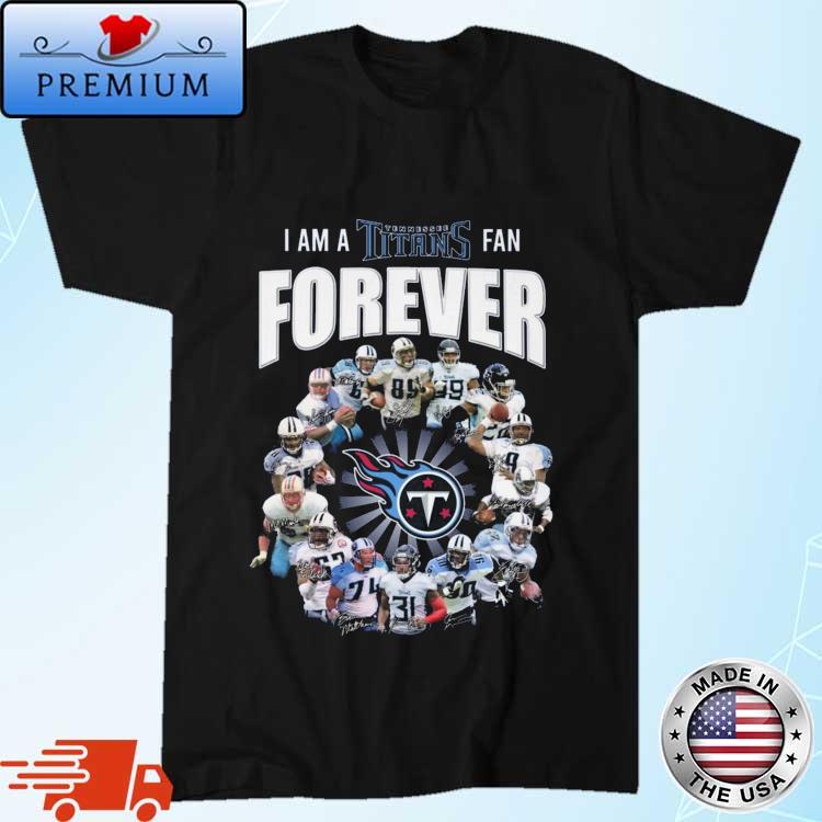 Degisn i Am A Tennessee Titans Fan Forever Signatures 2023 shirt,Sweater,  Hoodie, And Long Sleeved, Ladies, Tank Top