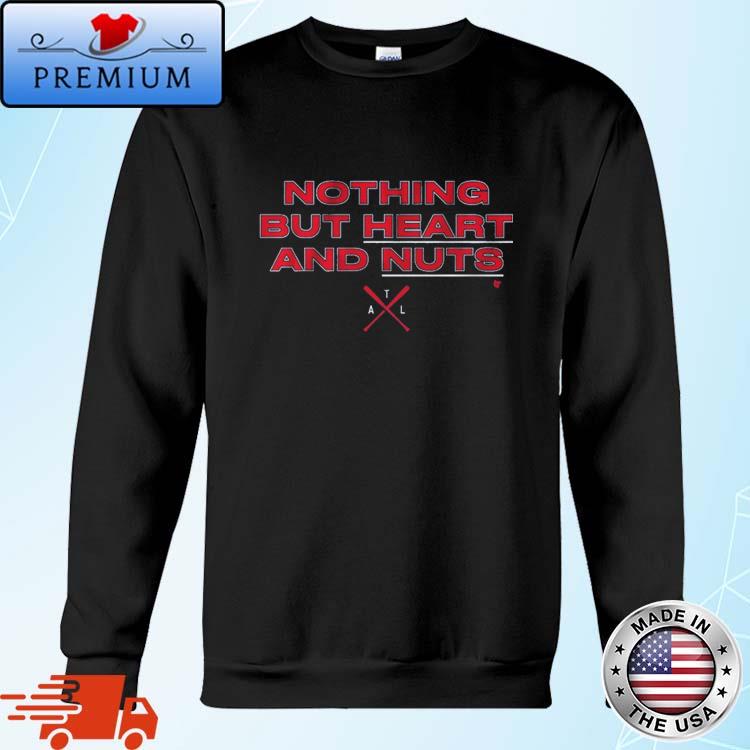 Nothing but heart and nuts Atlanta Braves baseball shirt, hoodie, sweater,  long sleeve and tank top