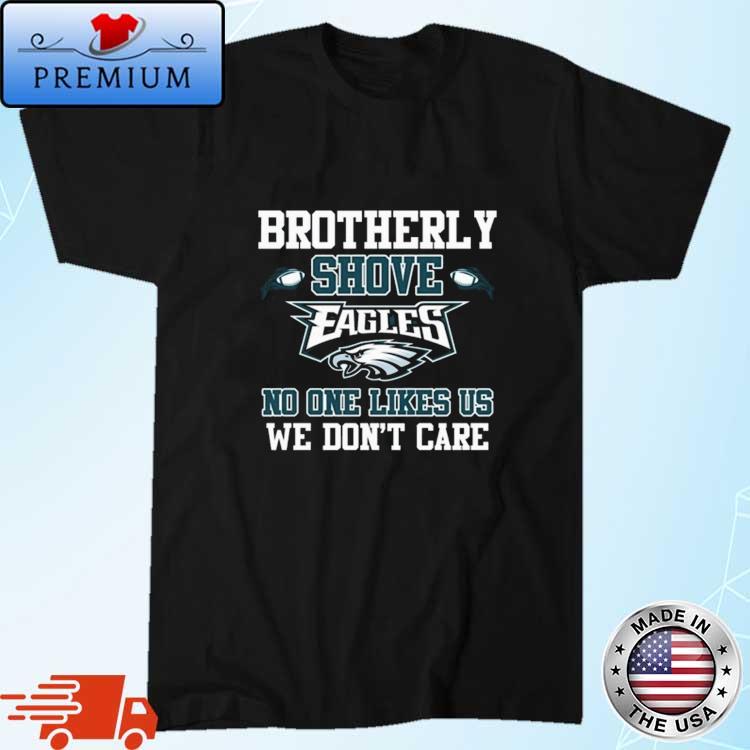 Premium Brotherly shove no one likes us we don't care philadelphia eagles  shirt, hoodie, sweater, long sleeve and tank top