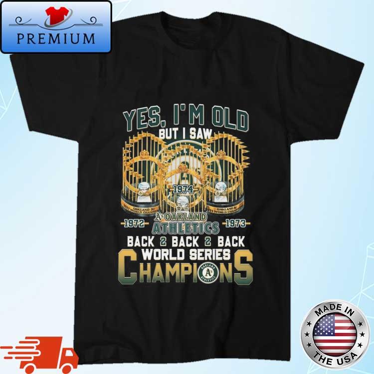 Yes I'm Old But I Saw Oakland Athletics Back2back2back World Series  Champions T-Shirt, hoodie, sweater, long sleeve and tank top