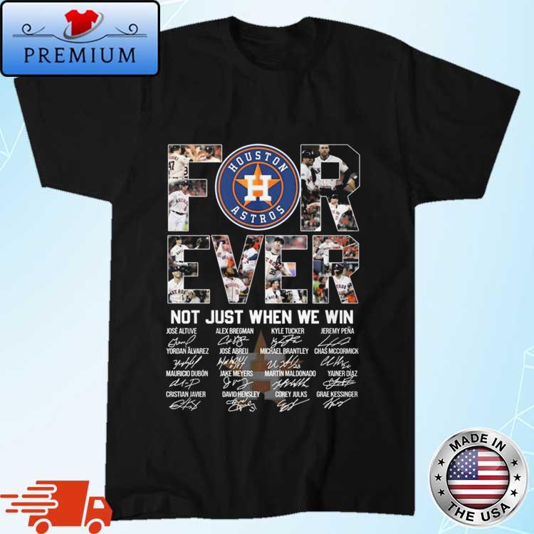 Official Houston Astros For Ever Not Just When We Win T Shirt, hoodie,  sweater, long sleeve and tank top