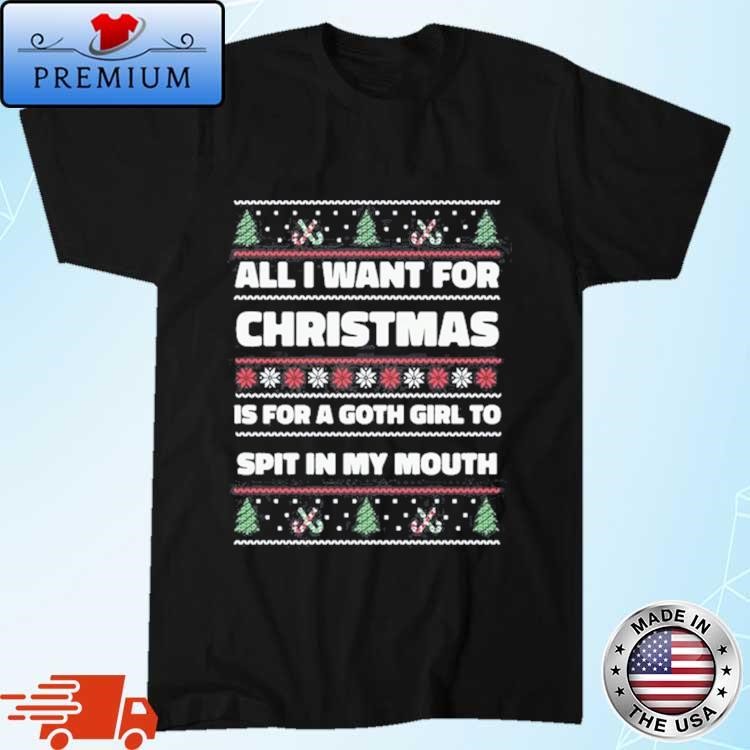Official All I Want For Christmas Is A Goth Girl To Spit In My Mouth Shirt