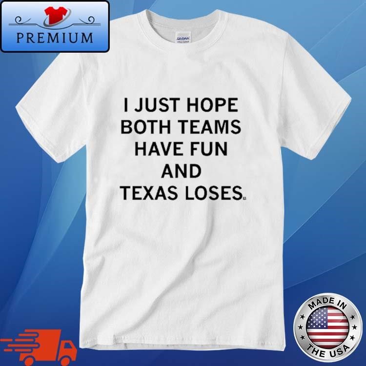 Official I Just Hope Both Teams Have Fun And Texas Loses Shirt