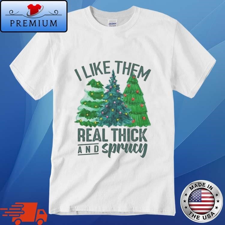 Official I Like Them Real Thick And Sprucy Christmas Tree Sweatshirt