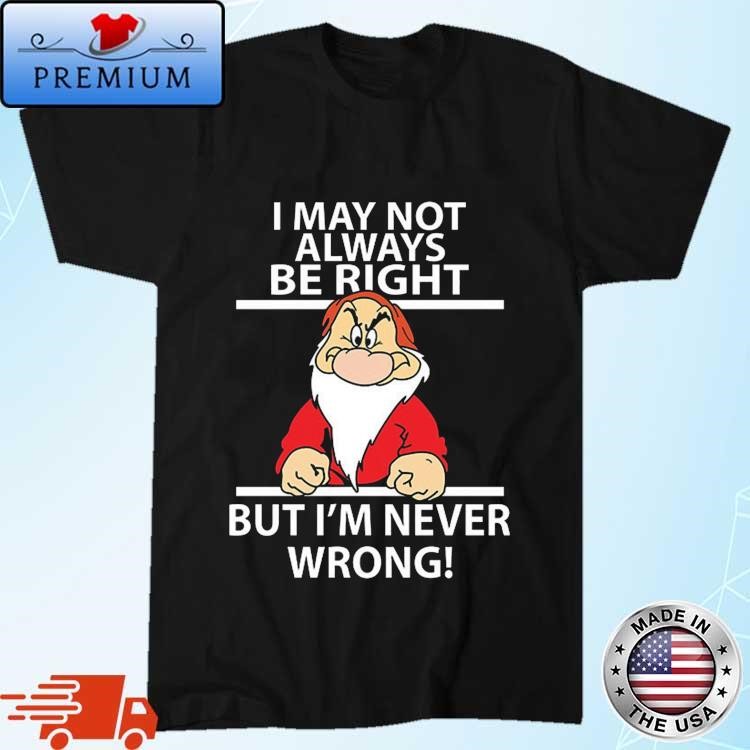 Official I May Not Always Be Right But I'm Never Wrong! Christmas Dwarf 2023 Sweatshirt