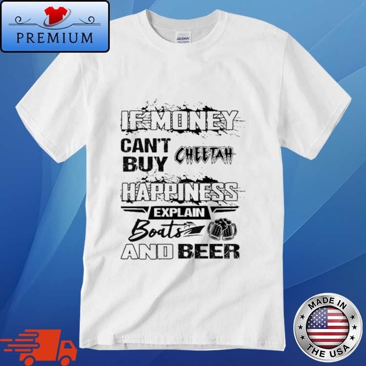 Official If Money Can't Buy Cheetah Happiness Explain Boats And Beer Shirt