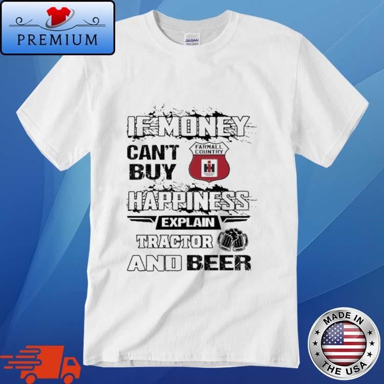 Official If Money Can't Buy Farmall Country Logo Happiness Explain Tractor And Beer Shirt