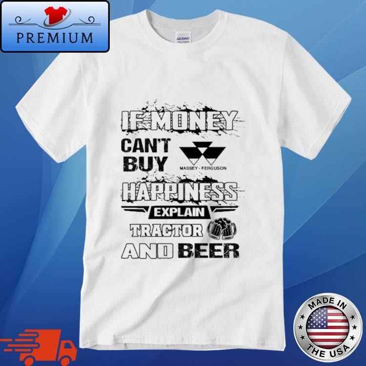 Official If Money Can't Buy Massey-Ferguson Happiness Explain Tractor And Beer Shirt