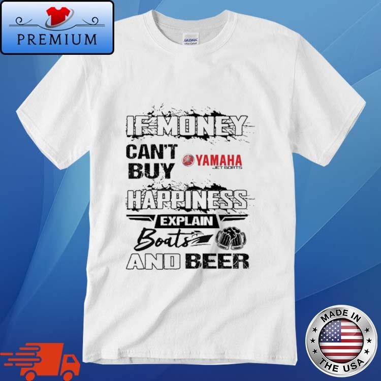 Official If Money Can't Buy Yamaha Jet Happiness Explain Boats And Beer Shirt