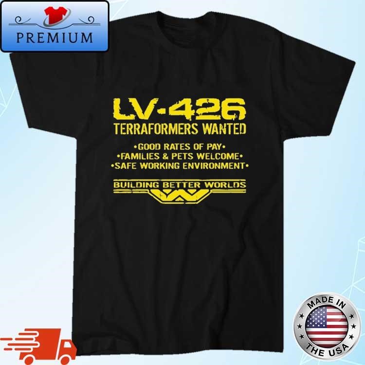 Official Lv-426 Terraformers Wanted Good Rates Of Pay Families And Pets Welcome Safe Working Environment Shirt