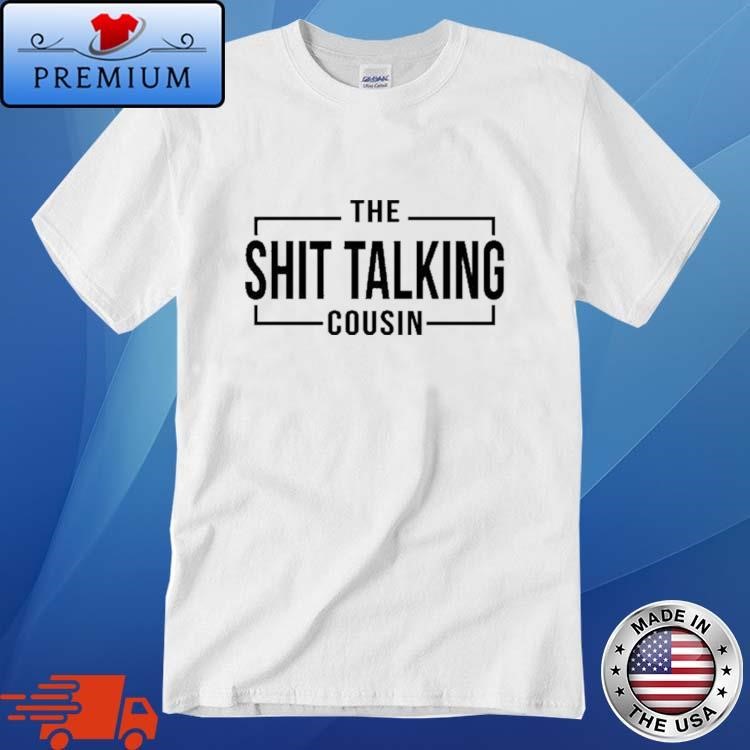 Official The Shit Talking Cousin Shirt
