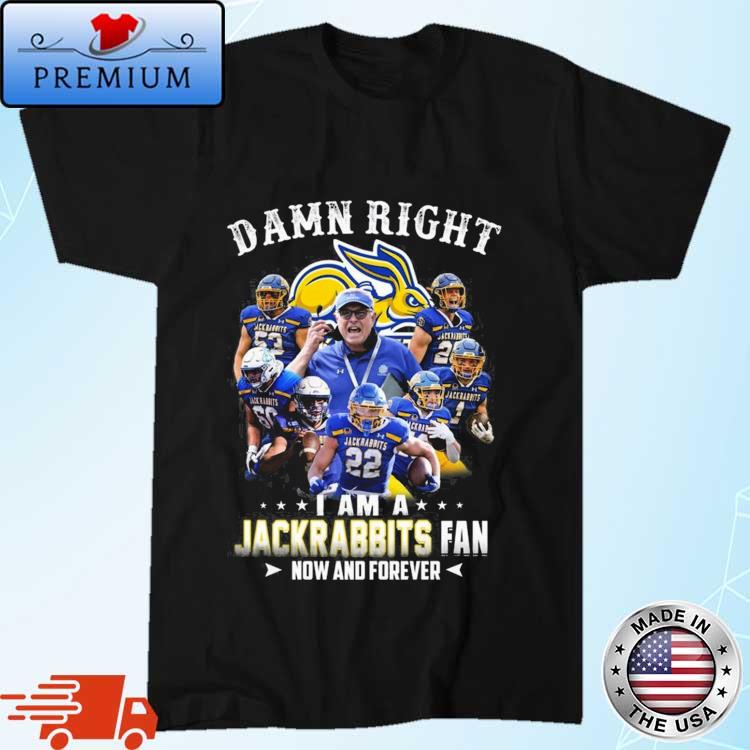 Official damn Right I Am A Jackrabbits Fan Now And Forever Shirt