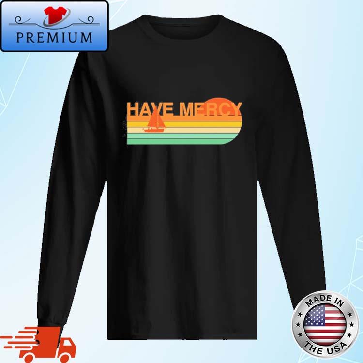 Have Mercy Rainbow Sailboat Shirt Long Sleve