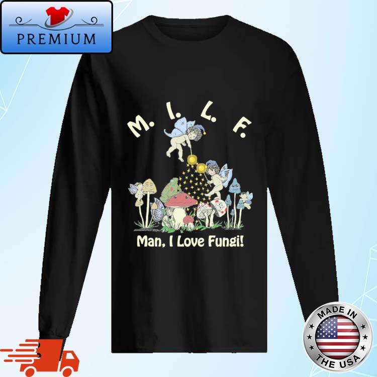 MILF Man, I Love Fungi Shirt Long Sleve