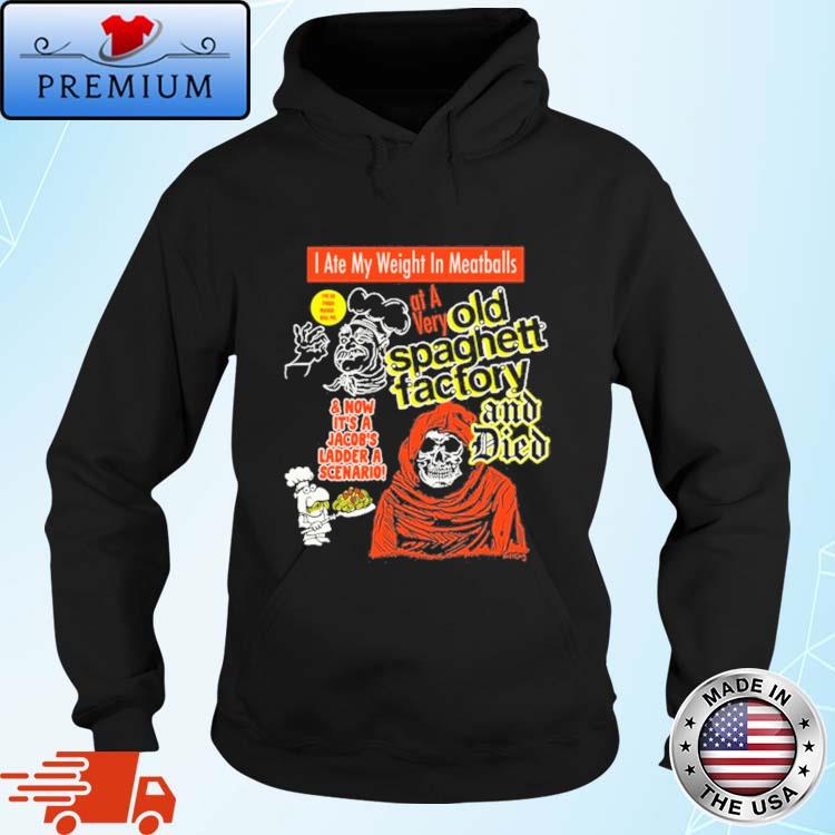 Official i Ate My Weight In Meatballs At A Very Old Spaghetti Factory And Died Shirt Hoodie