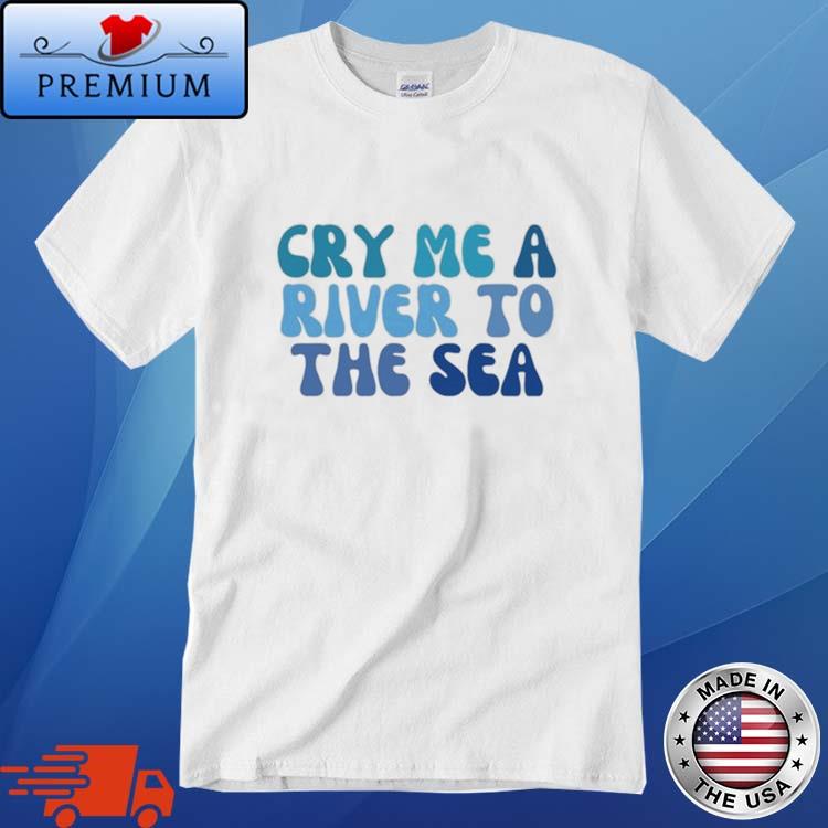 Official cry Me A River To The Sea Shirt