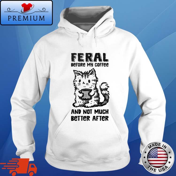 Official feral Before Coffee And Not Much Better After Shirt Hoodie