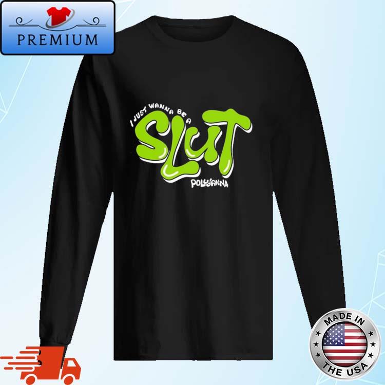 Official i Just Wanna Be A Slut Pollyanna Shirt Long Sleve