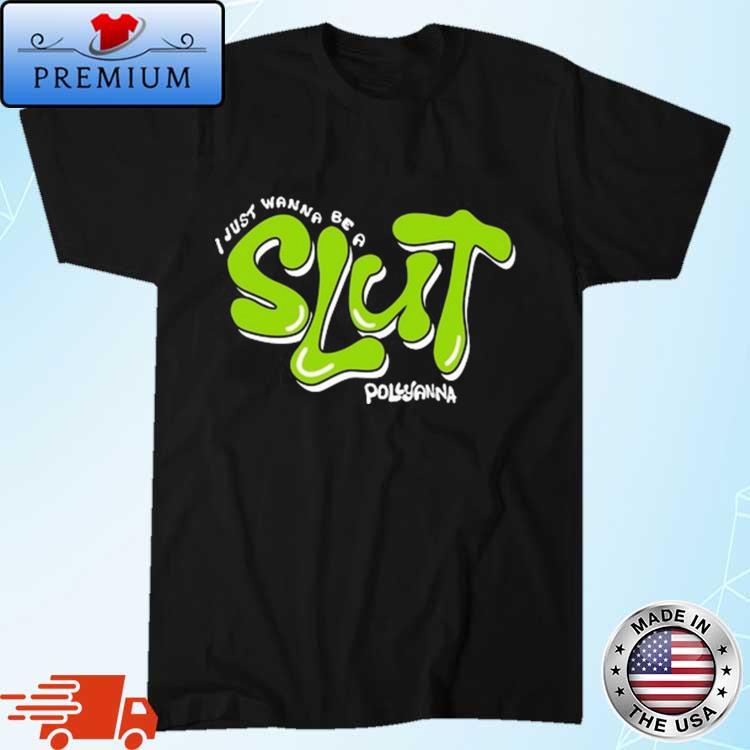 Official i Just Wanna Be A Slut Pollyanna Shirt