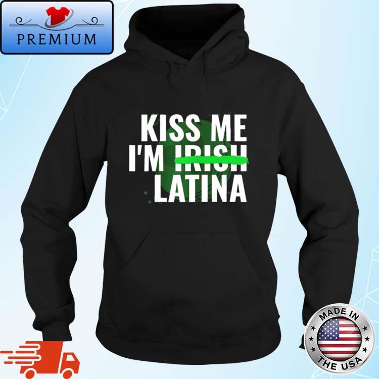 Official kiss Me Im Irish Latina Shirt Hoodie