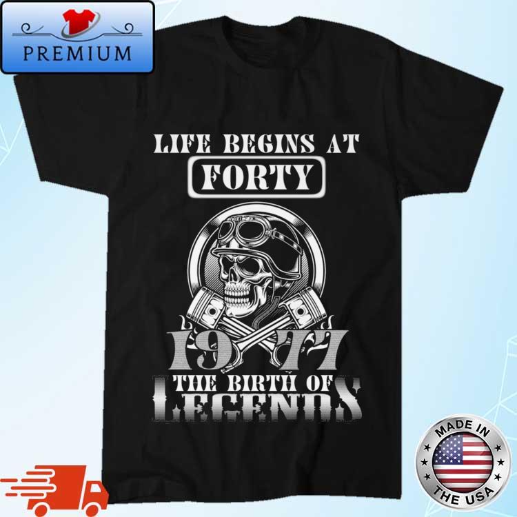 Official life Begins At Forty 1977 The Birth Of Legends Shirt