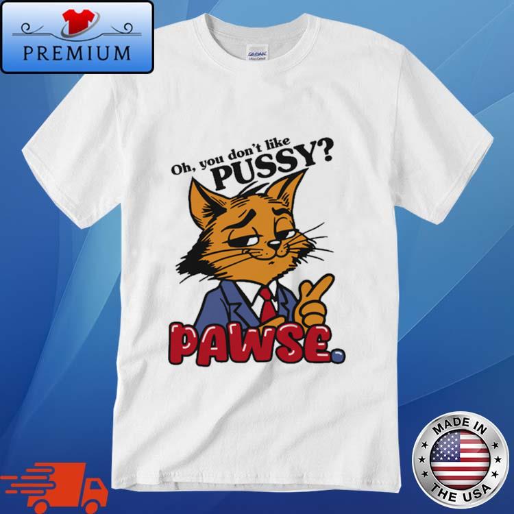 Official Oh You Don't Like Pussy Pawse Shirt